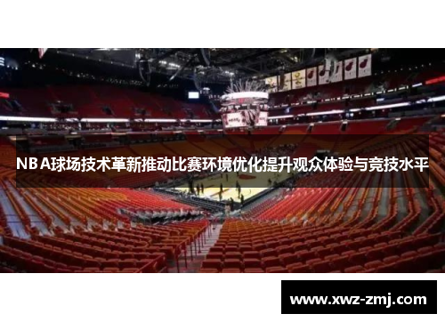 NBA球场技术革新推动比赛环境优化提升观众体验与竞技水平