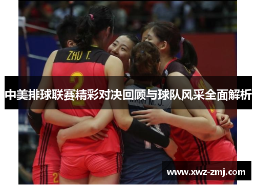中美排球联赛精彩对决回顾与球队风采全面解析