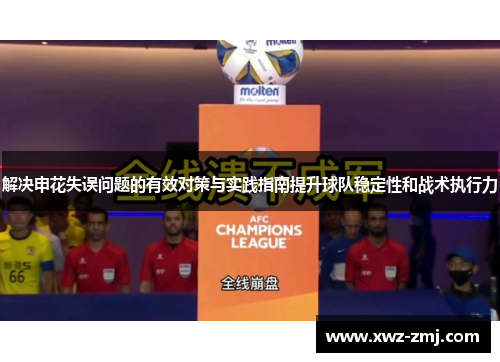 解决申花失误问题的有效对策与实践指南提升球队稳定性和战术执行力