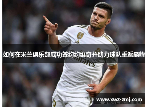 如何在米兰俱乐部成功签约约维奇并助力球队重返巅峰